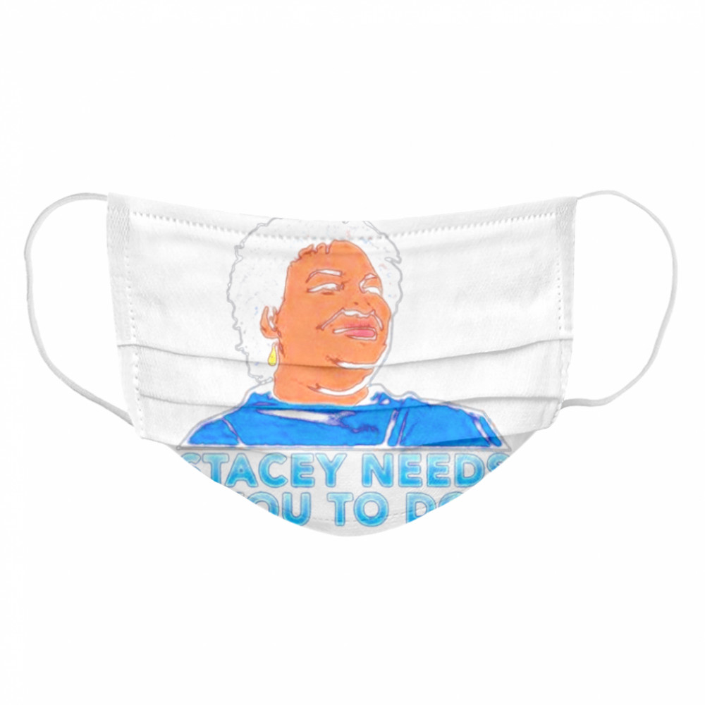 Stacey Abrams do whatever stacey needs you to do Cloth Face Mask
