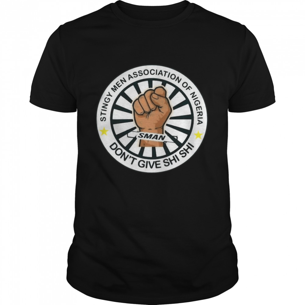 Stingy Men Association Of Nigeria Man Don’t Give Shi Shi shirt