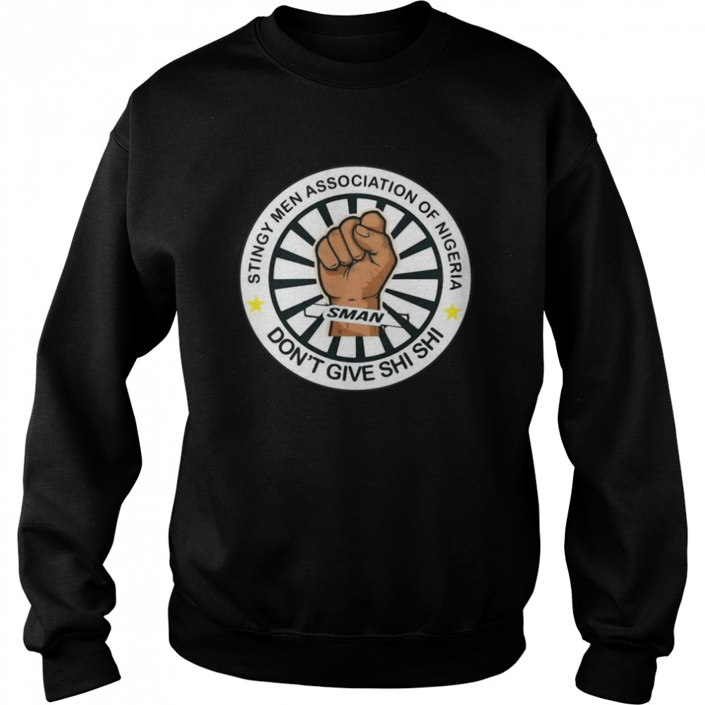 Stingy Men Association Of Nigeria Man Don’t Give Shi Shi Unisex Sweatshirt