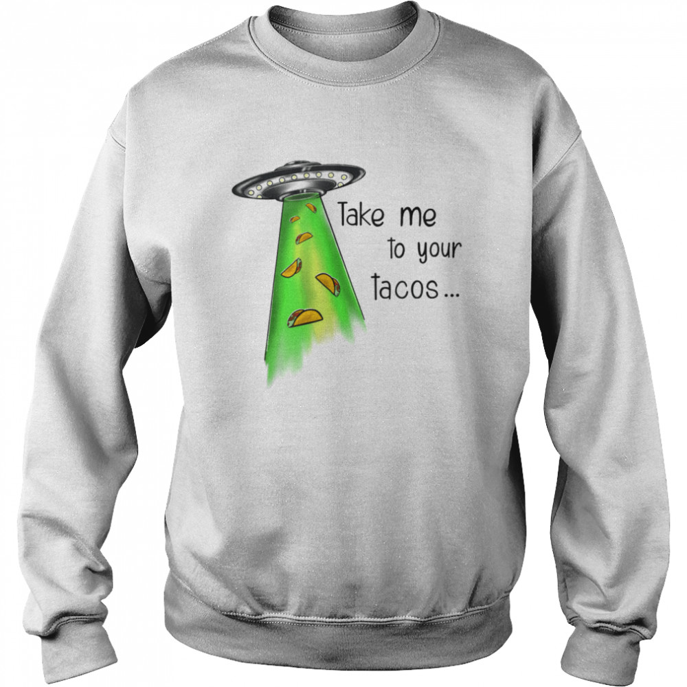 Take Me To Your Tacos Unisex Sweatshirt