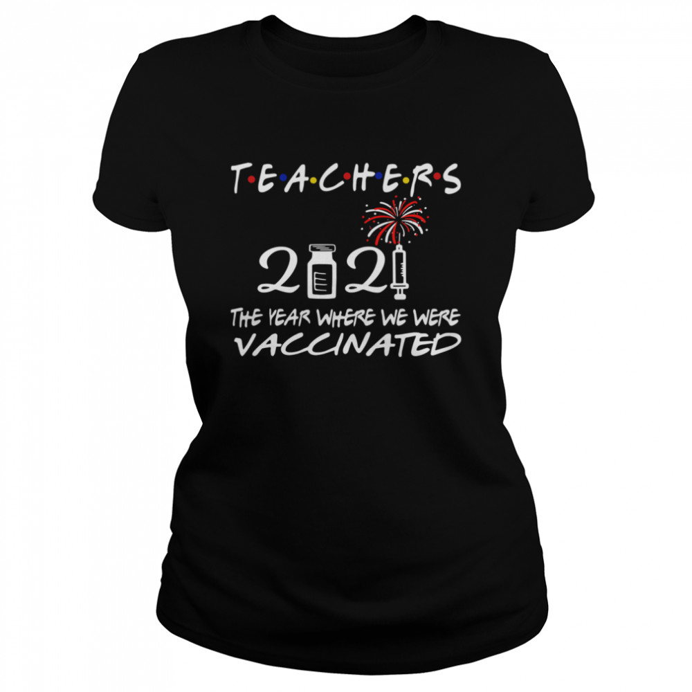Teachers 2021 the year where we were vaccinated Classic Women's T-shirt