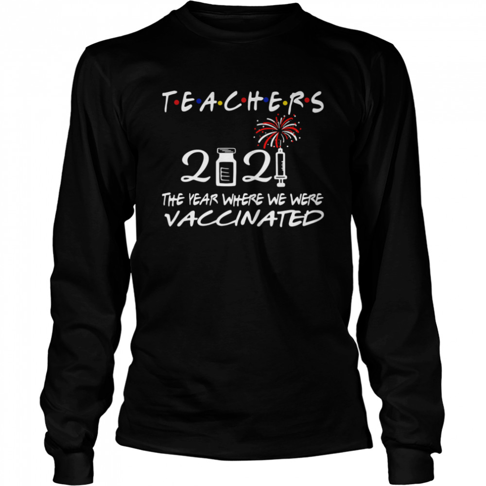 Teachers 2021 the year where we were vaccinated Long Sleeved T-shirt