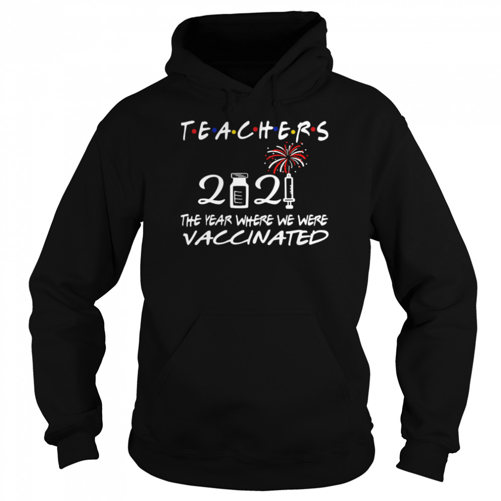 Teachers 2021 the year where we were vaccinated Unisex Hoodie