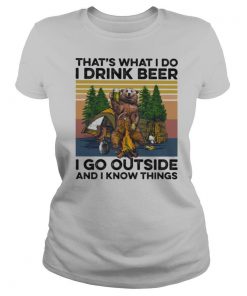 That's What I Do I Drink Beer I Go Outside And I Know Things Bear Camping The Forest Vintage shirt