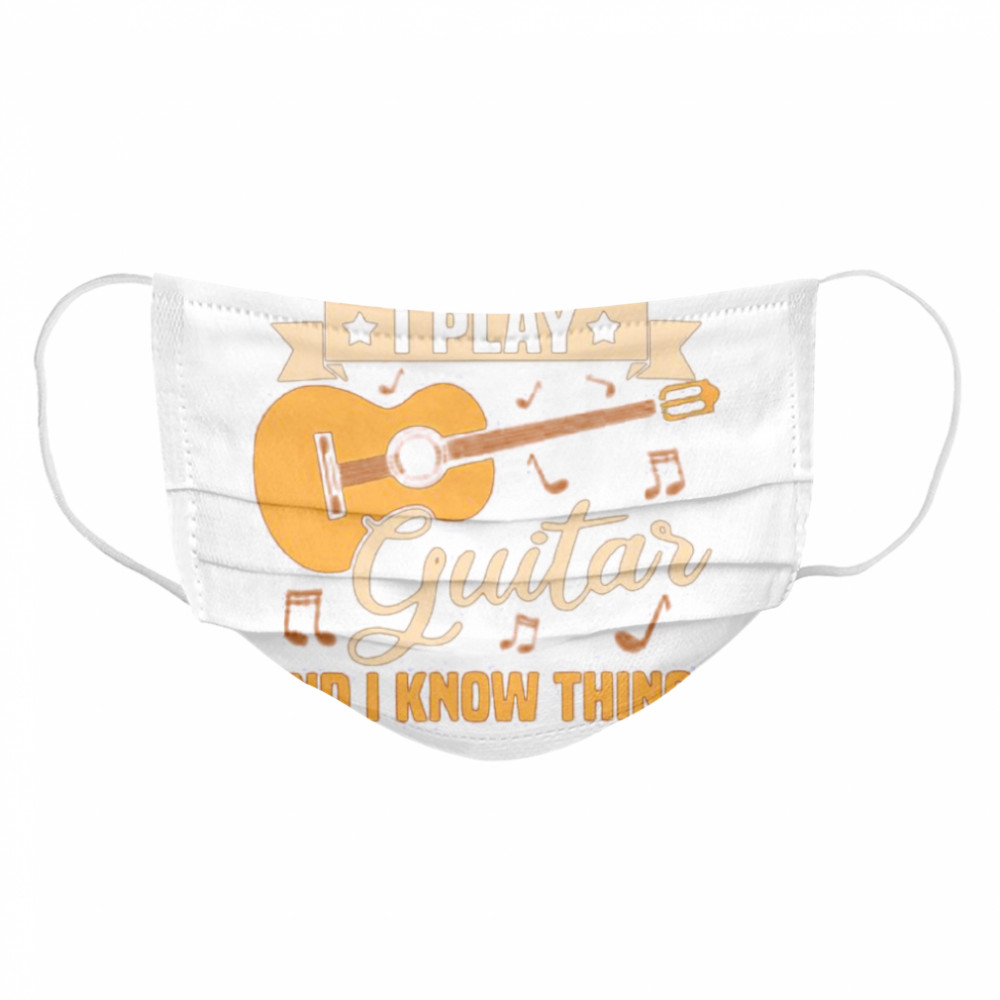 Thats What I Do I Play Guitar And I Know Things Cloth Face Mask