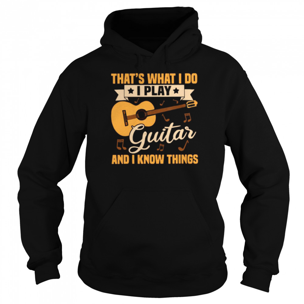 Thats What I Do I Play Guitar And I Know Things Unisex Hoodie