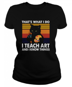 Thats What I Do I Teach Art And Know Things Vintage  Classic Women's T-shirt