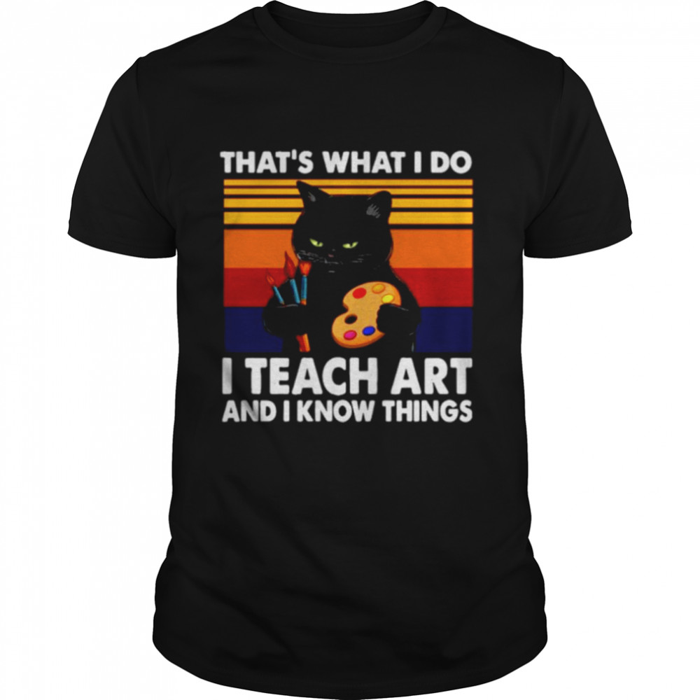 Thats what i do i teach art and know things vintage shirt