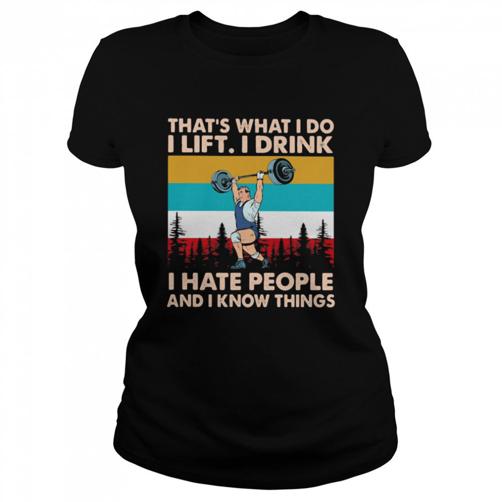 That’s What I Do I Lift I Drink I Hate People And I Know Things Weight Lifting Vintage Classic Women's T-shirt