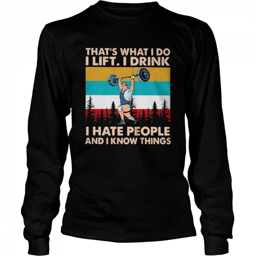 That’s What I Do I Lift I Drink I Hate People And I Know Things Weight Lifting Vintage Long Sleeved T-shirt