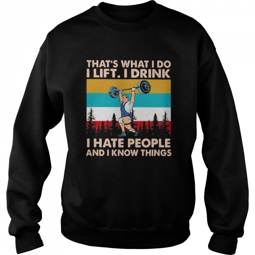 That’s What I Do I Lift I Drink I Hate People And I Know Things Weight Lifting Vintage Unisex Sweatshirt