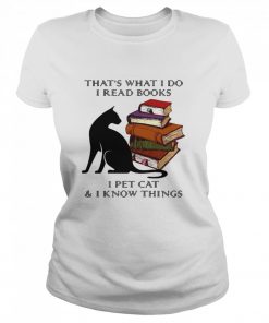 That’s What I Do I Read Books I Pet Cat And I Know Things  Classic Women's T-shirt