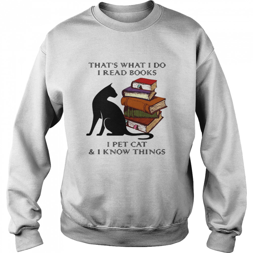 That’s What I Do I Read Books I Pet Cat And I Know Things  Unisex Sweatshirt