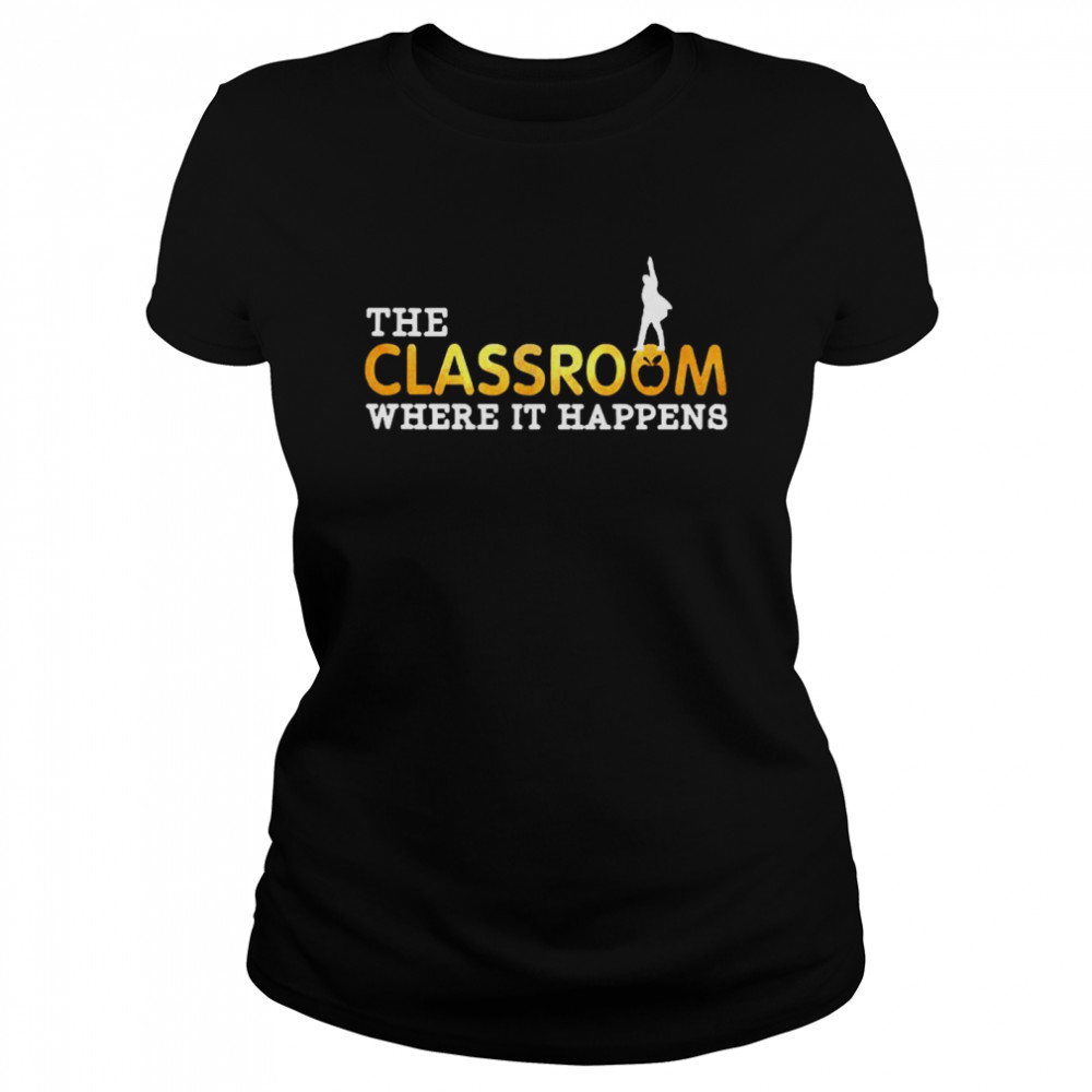 The Classroom Where it happens Classic Women's T-shirt