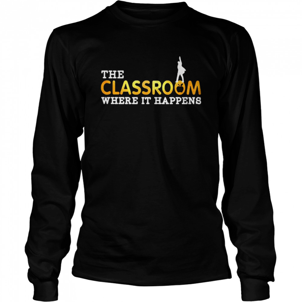 The Classroom Where it happens Long Sleeved T-shirt