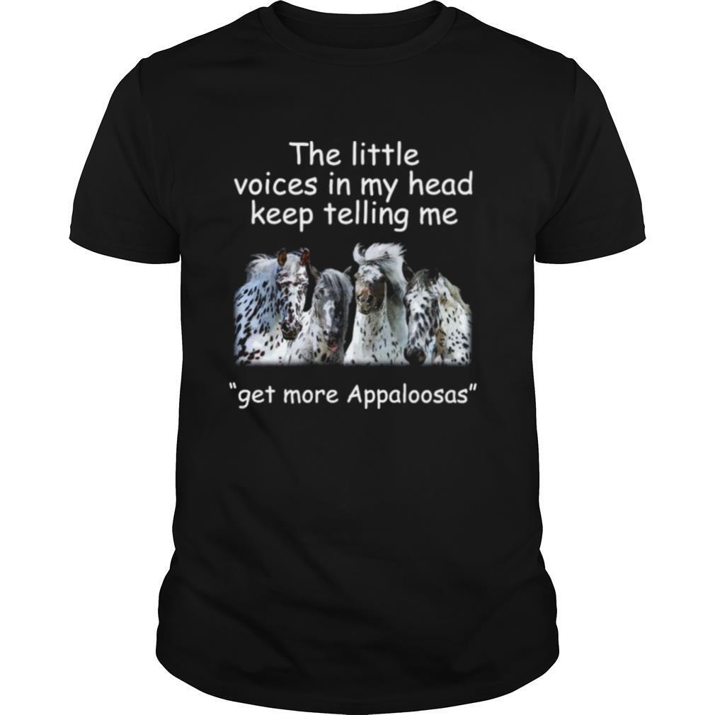 The Little Voices In My Head Keep Telling Me Get More Appaloosas Horses shirt