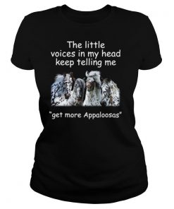 The Little Voices In My Head Keep Telling Me Get More Appaloosas Horses shirt