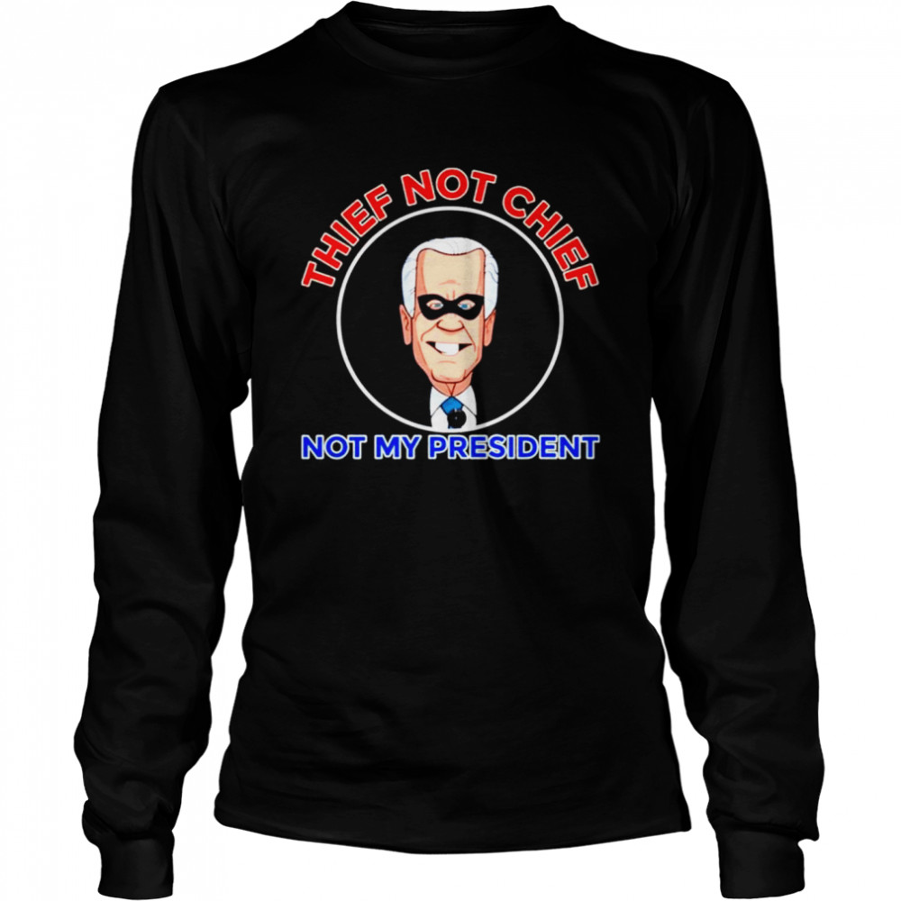 Thief not chief Joe Biden is not my president Long Sleeved T-shirt