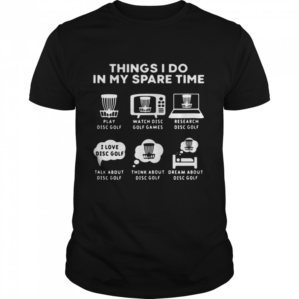 Thing I do in my spare time play díc golf shirt