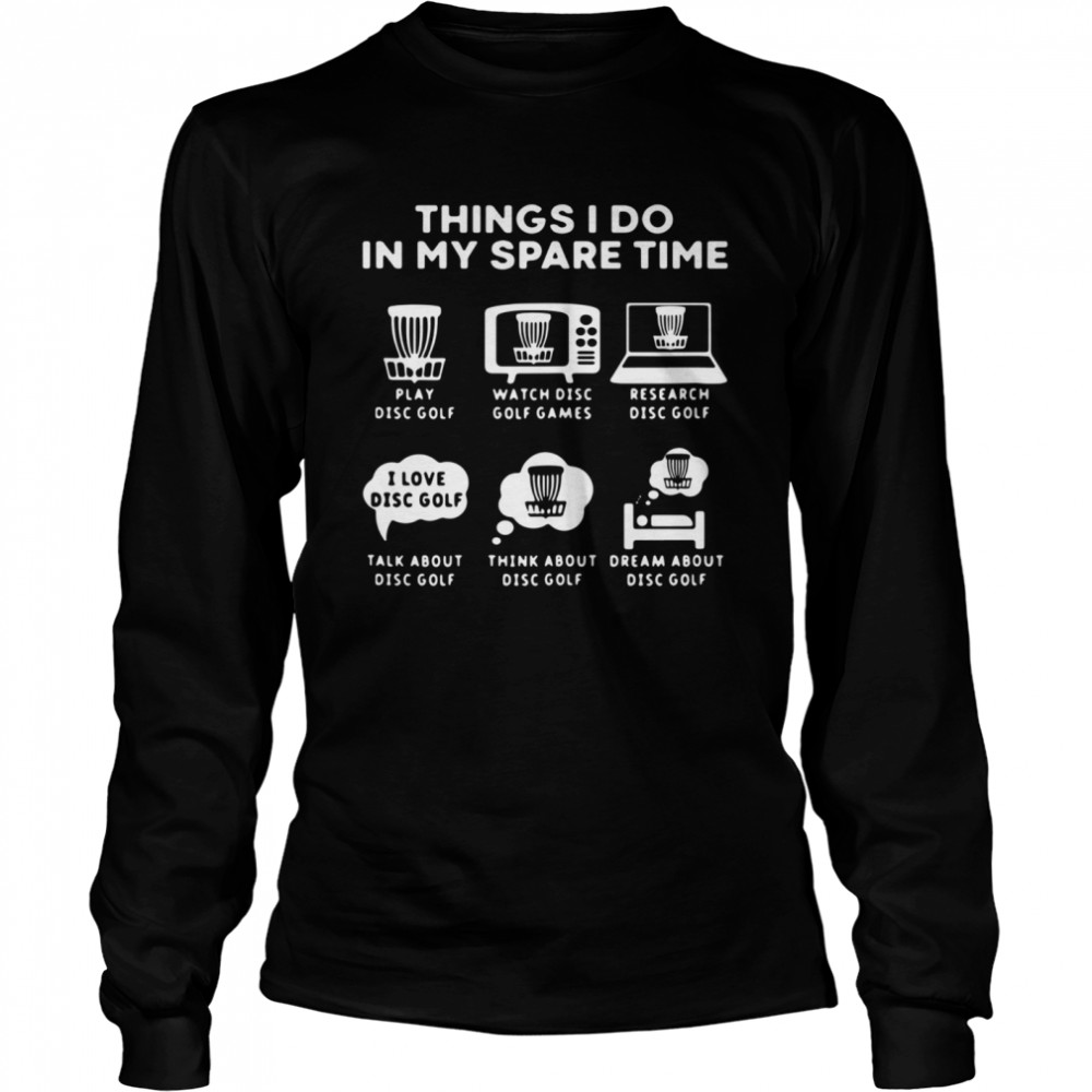 Thing I do in my spare time play díc golf Long Sleeved T-shirt