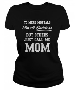 To Mere Mortals I'm A Joddess But Others Just Call Me Mom  Classic Women's T-shirt