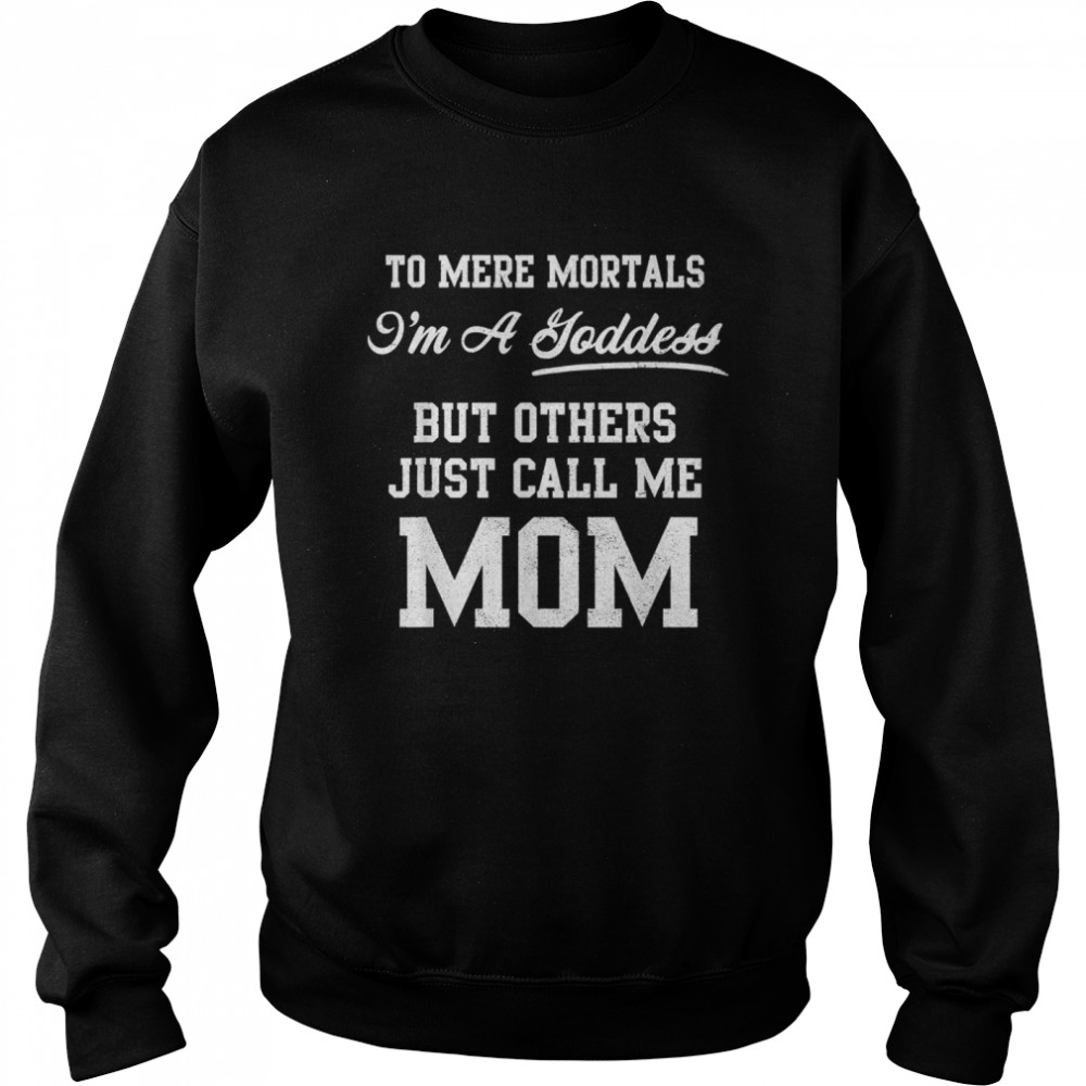 To Mere Mortals I'm A Joddess But Others Just Call Me Mom Unisex Sweatshirt