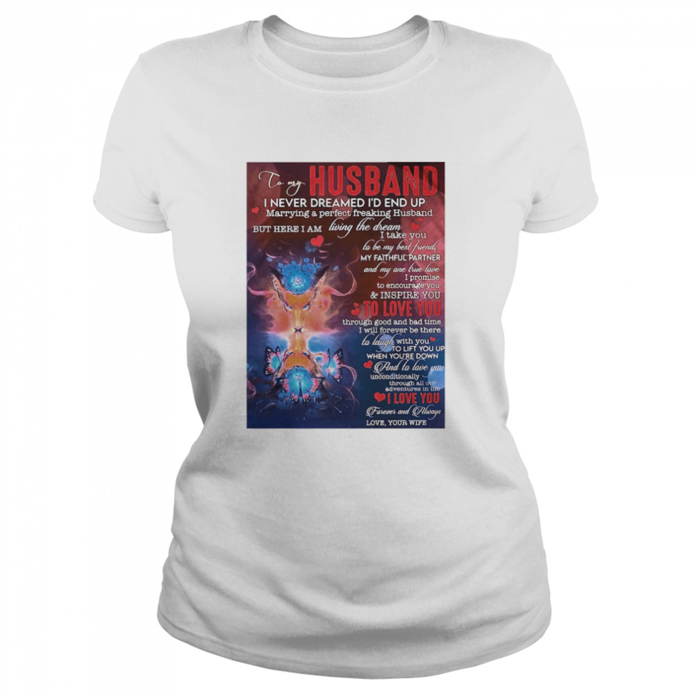 To My Husband I Never Dreamed I’d End Up Marrying A Perfect Freakin Husband Classic Women's T-shirt