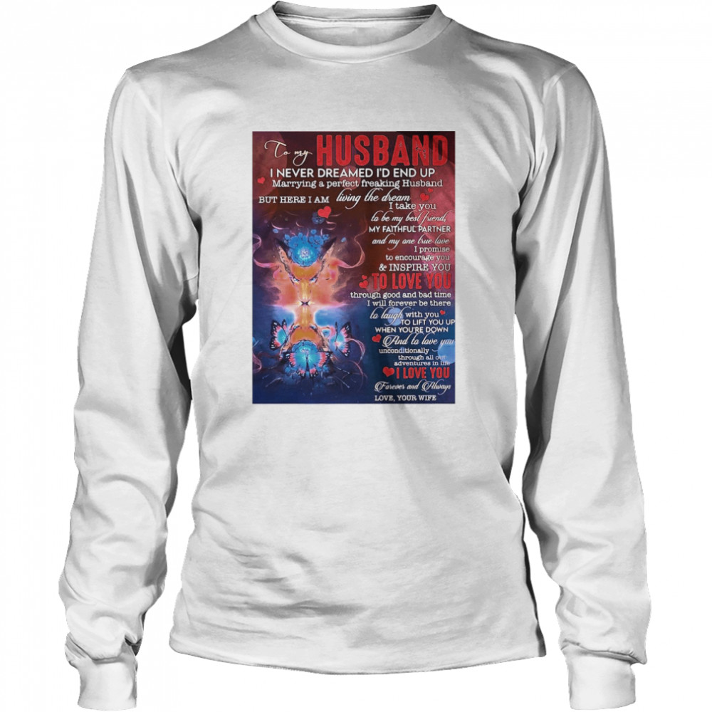 To My Husband I Never Dreamed I’d End Up Marrying A Perfect Freakin Husband Long Sleeved T-shirt