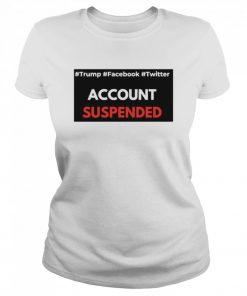 #Trump #Facebook #Twitter Account Suspende  Classic Women's T-shirt