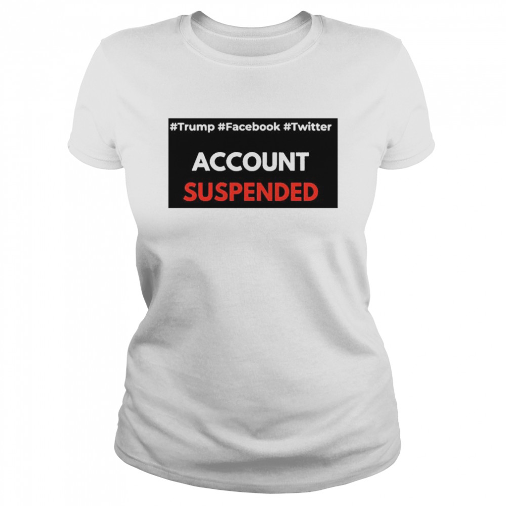 #Trump #Facebook #Twitter Account Suspende Classic Women's T-shirt