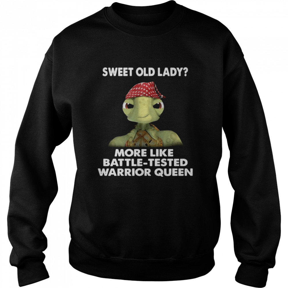 Turtle Sweet Old Lady More Like Battle Tested Warrior Queen Unisex Sweatshirt