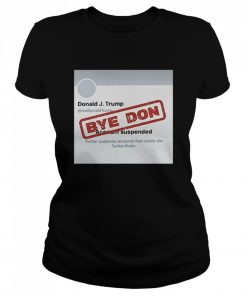 Twitter Donald Trump Account Suspended Bye Don  Classic Women's T-shirt