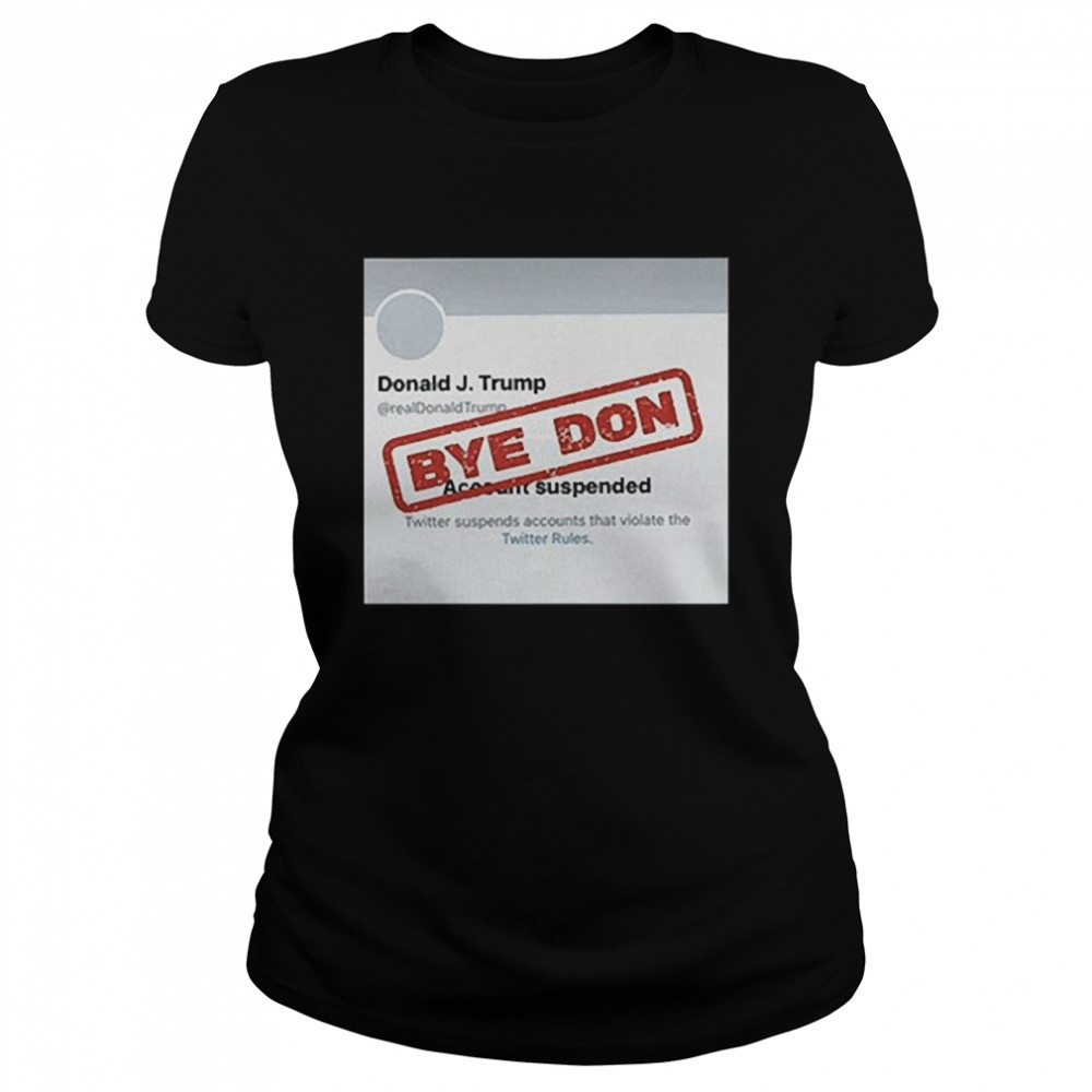 Twitter Donald Trump Account Suspended Bye Don Classic Women's T-shirt