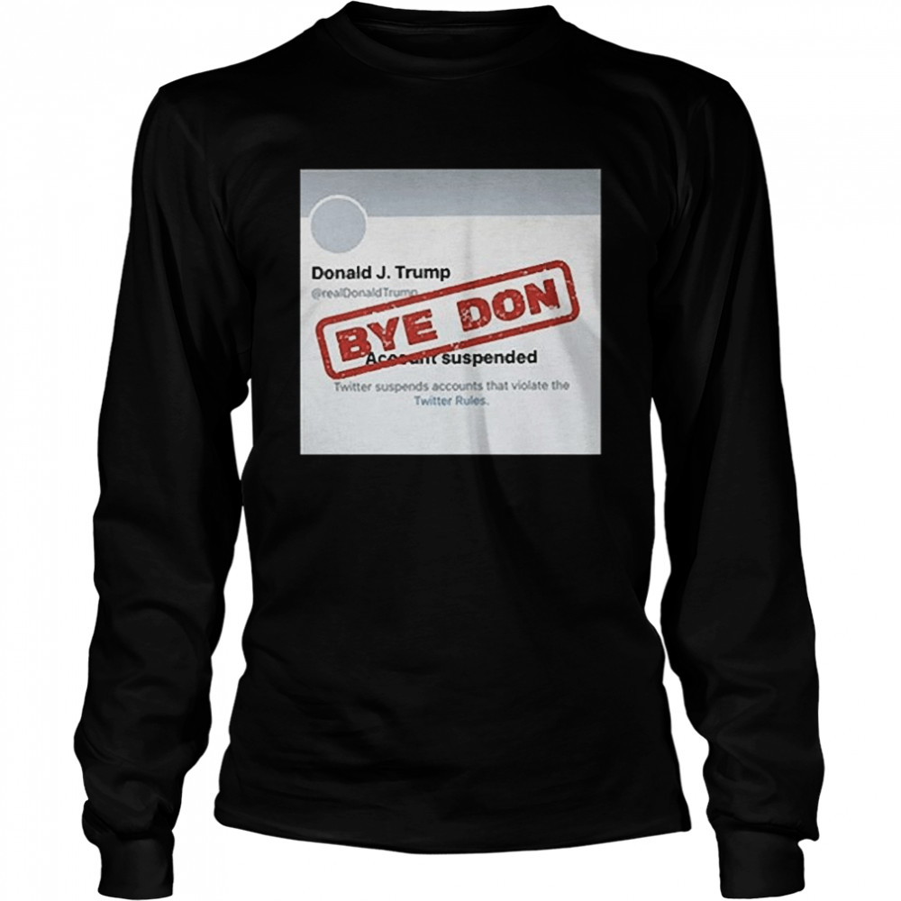 Twitter Donald Trump Account Suspended Bye Don Long Sleeved T-shirt