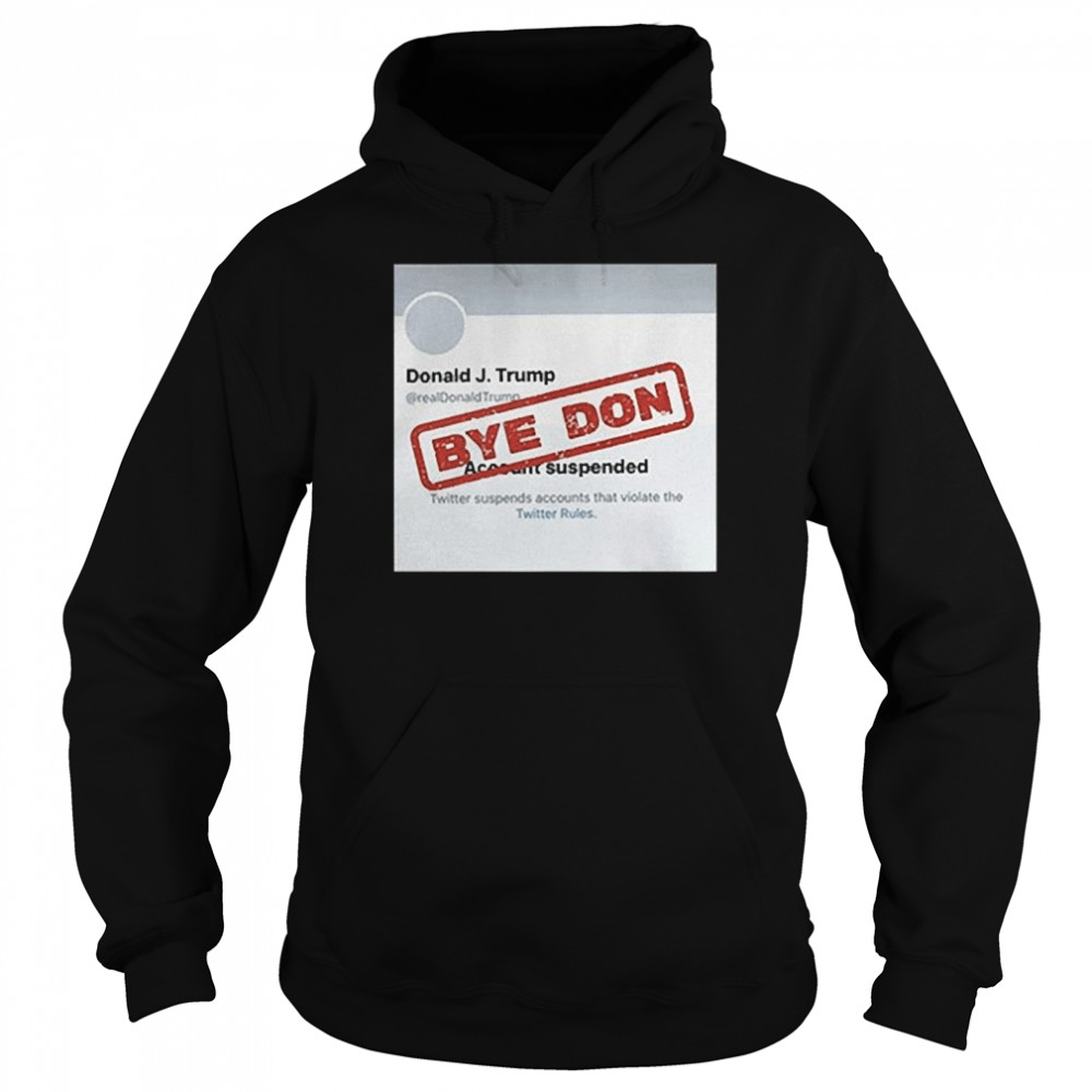 Twitter Donald Trump Account Suspended Bye Don Unisex Hoodie