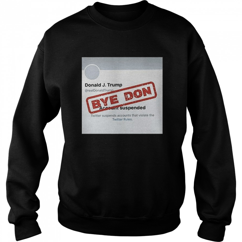 Twitter Donald Trump Account Suspended Bye Don Unisex Sweatshirt
