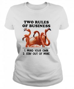 Two Rules Of Business Mind Your Own And Stay Out Of Mine Flamingo  Classic Women's T-shirt