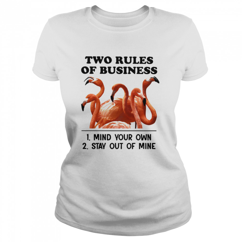Two Rules Of Business Mind Your Own And Stay Out Of Mine Flamingo  Classic Women's T-shirt
