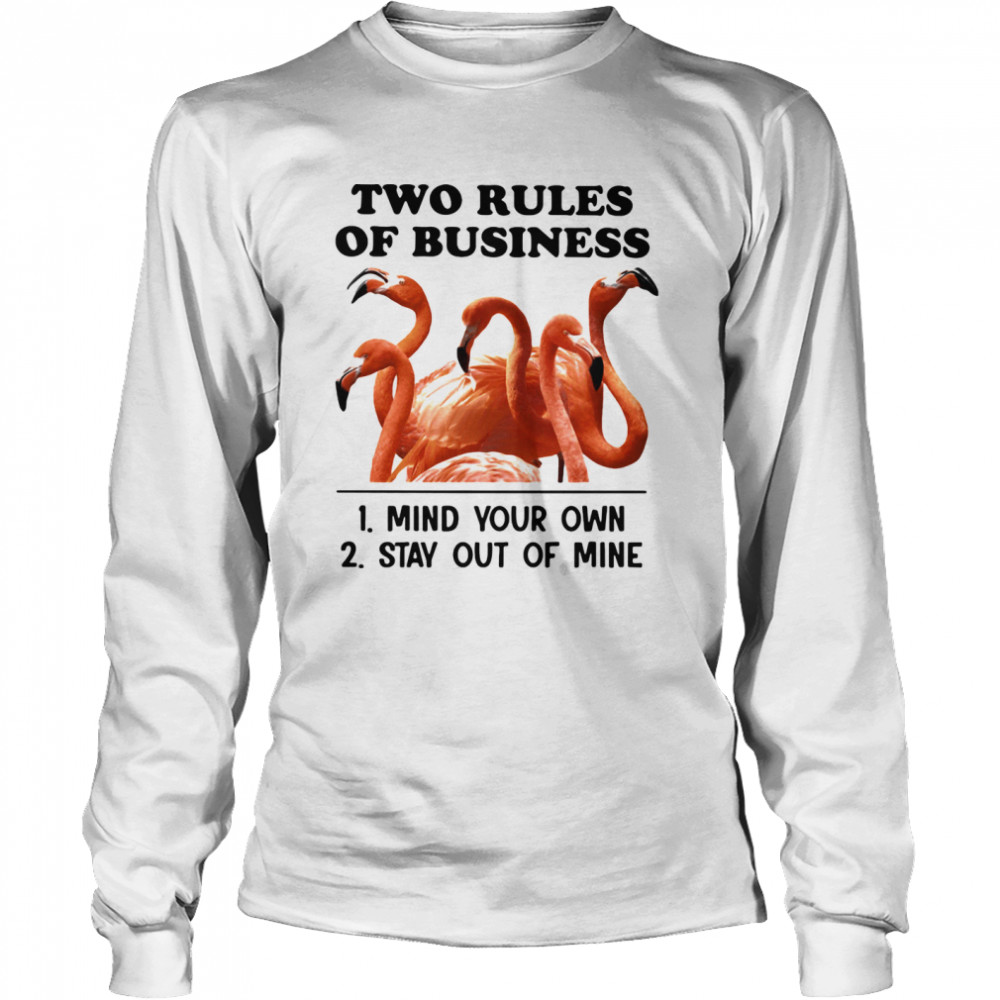 Two Rules Of Business Mind Your Own And Stay Out Of Mine Flamingo  Long Sleeved T-shirt
