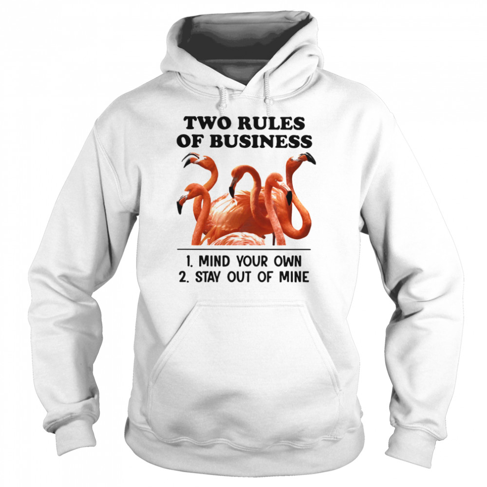 Two Rules Of Business Mind Your Own And Stay Out Of Mine Flamingo  Unisex Hoodie