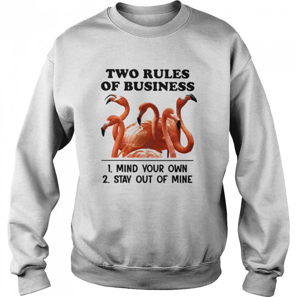 Two Rules Of Business Mind Your Own And Stay Out Of Mine Flamingo  Unisex Sweatshirt