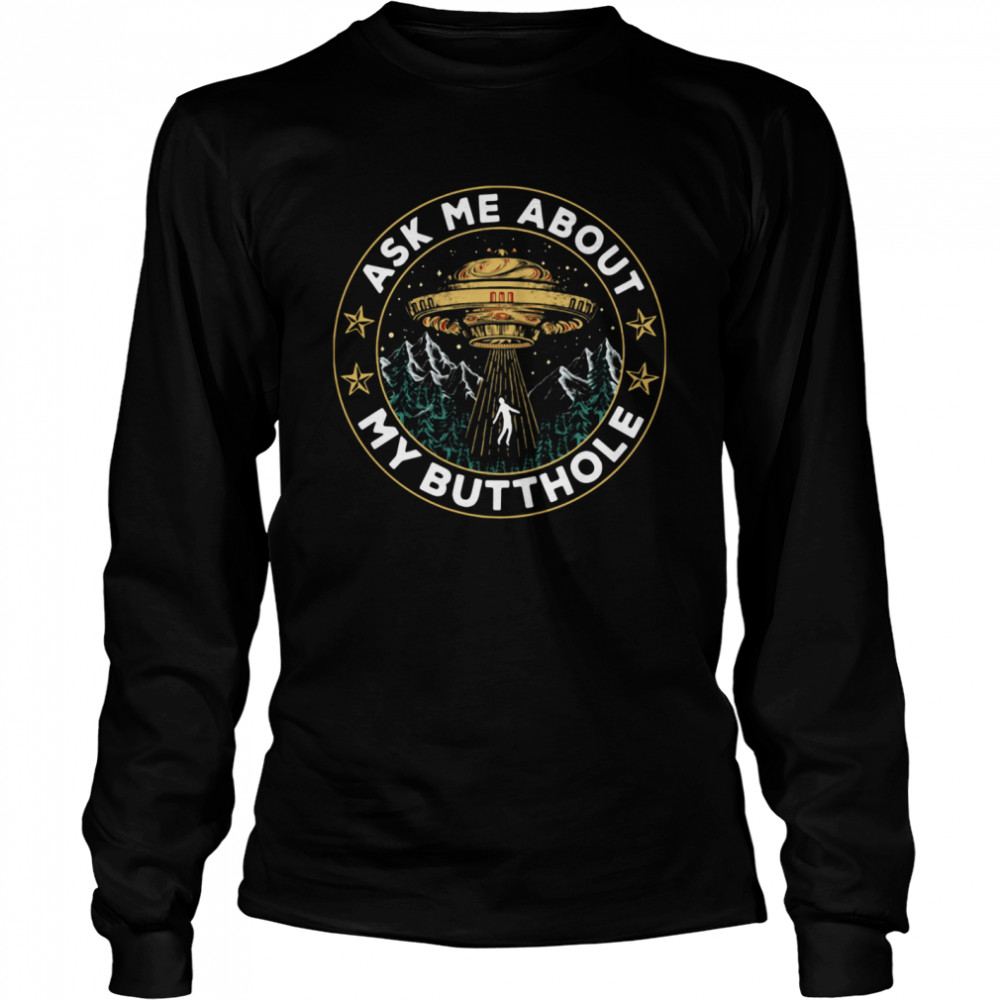 UFO Ask Me About My Butthole  Long Sleeved T-shirt