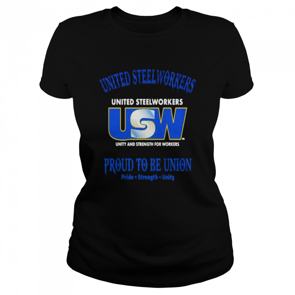 United Steelworkers Unity And Strength For Workers Proud To Be Union Pride Strength Classic Women's T-shirt