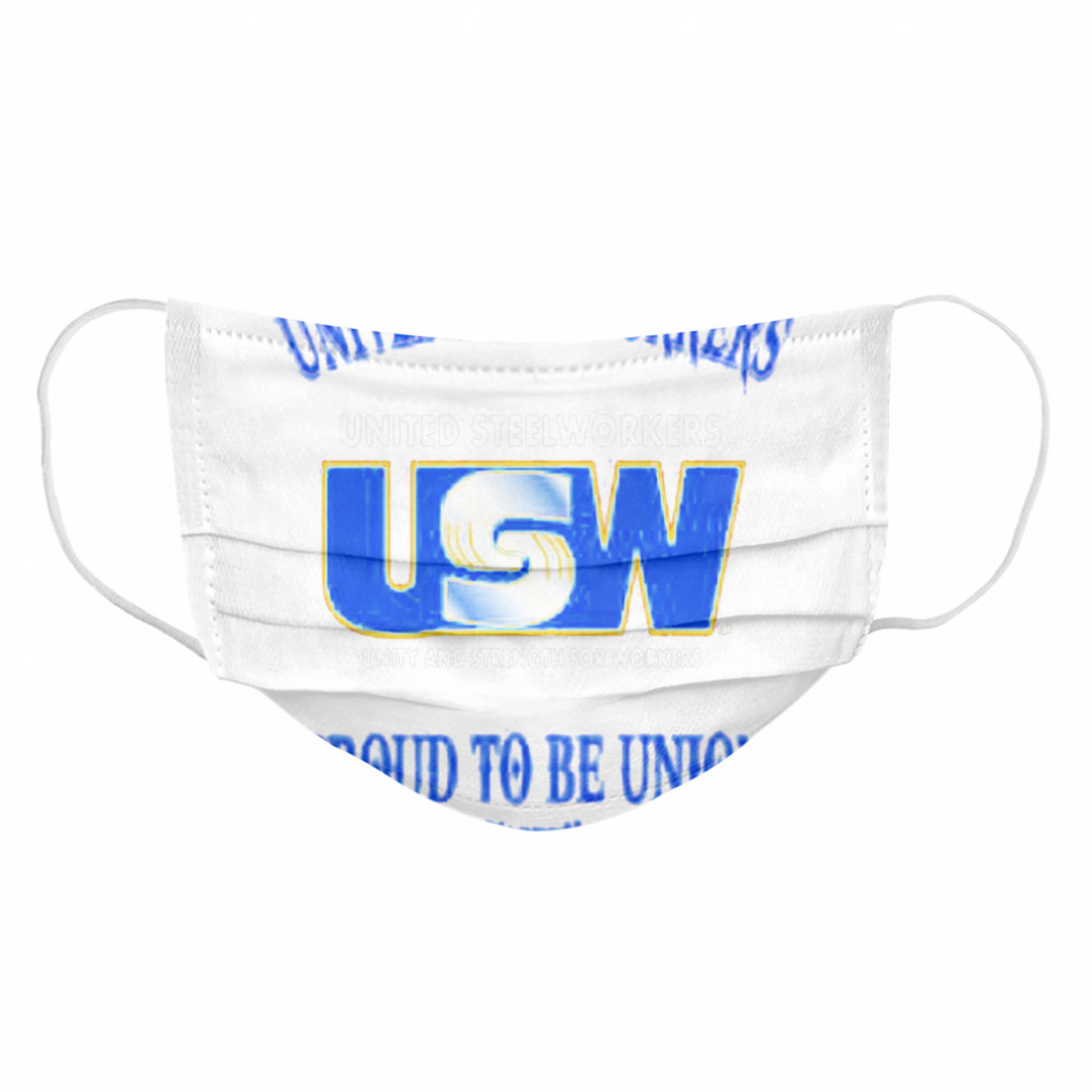 United Steelworkers Unity And Strength For Workers Proud To Be Union Pride Strength Cloth Face Mask