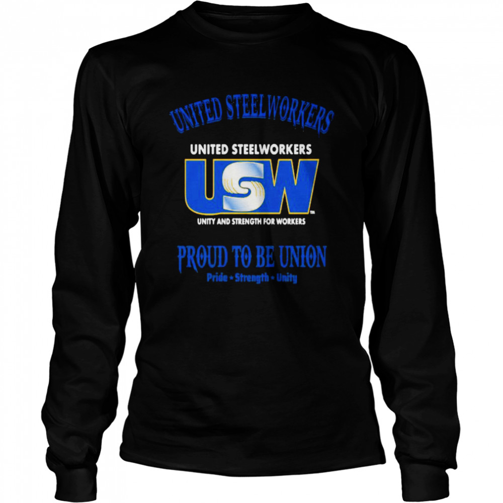 United Steelworkers Unity And Strength For Workers Proud To Be Union Pride Strength Long Sleeved T-shirt