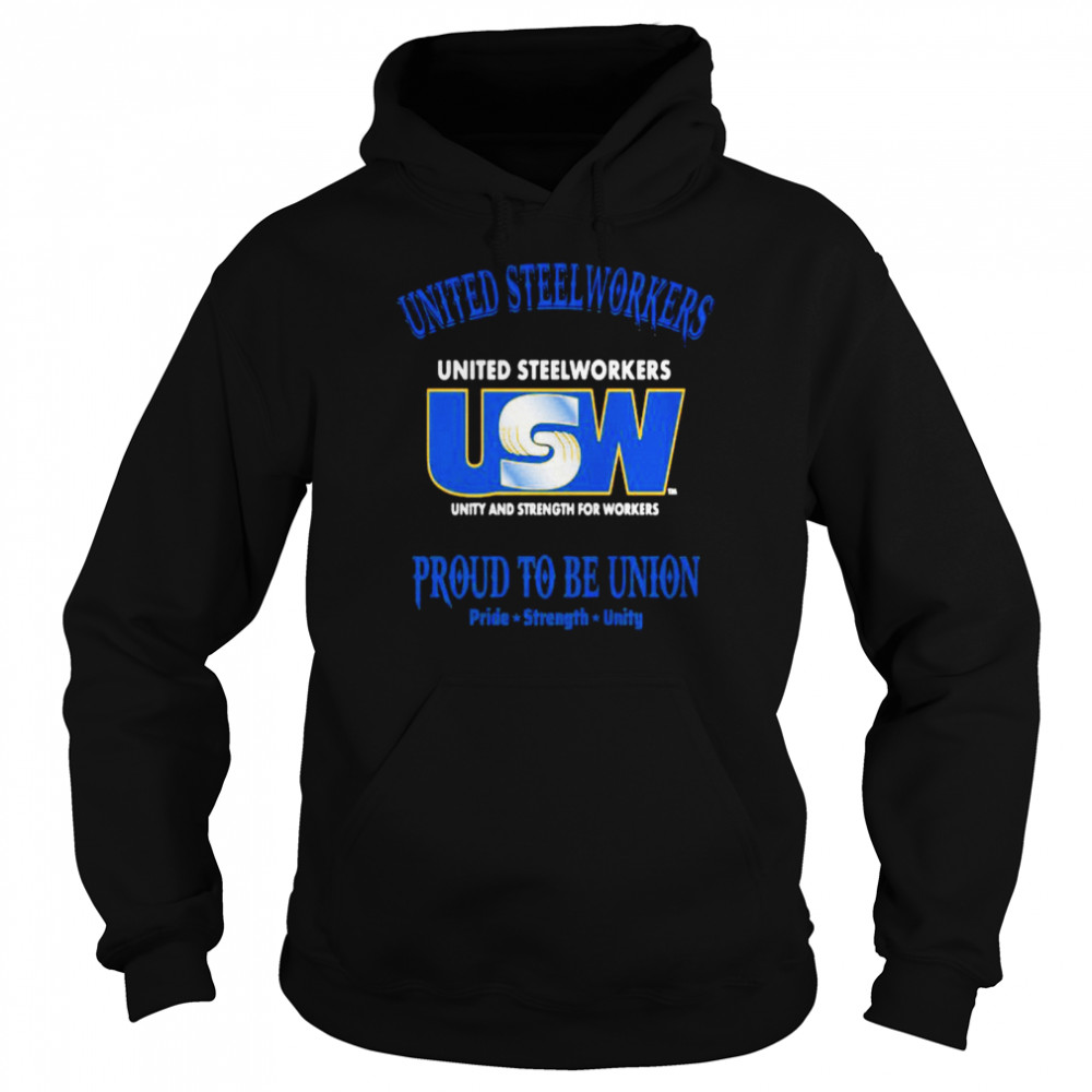 United Steelworkers Unity And Strength For Workers Proud To Be Union Pride Strength Unisex Hoodie
