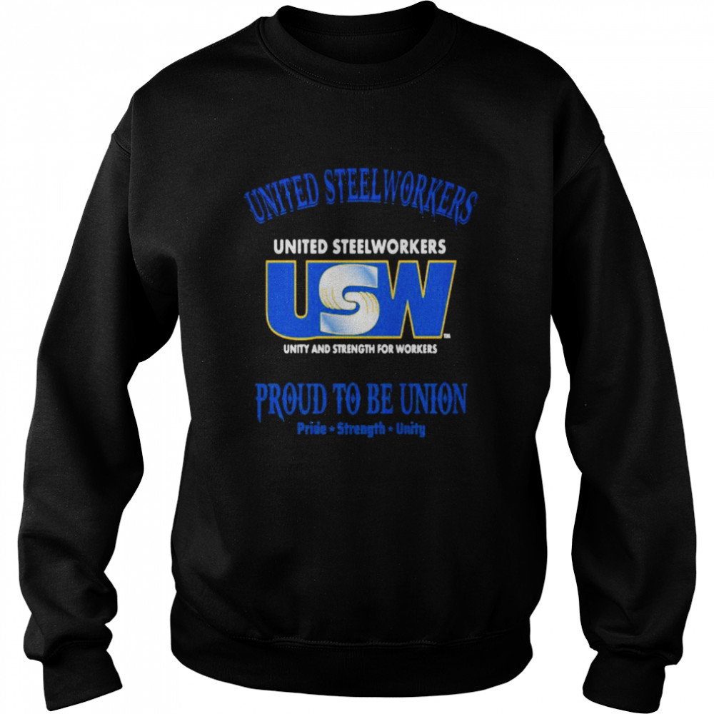 United Steelworkers Unity And Strength For Workers Proud To Be Union Pride Strength Unisex Sweatshirt