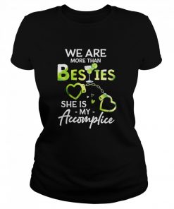 We Are More Than Besties She Is My Accomplice  Classic Women's T-shirt