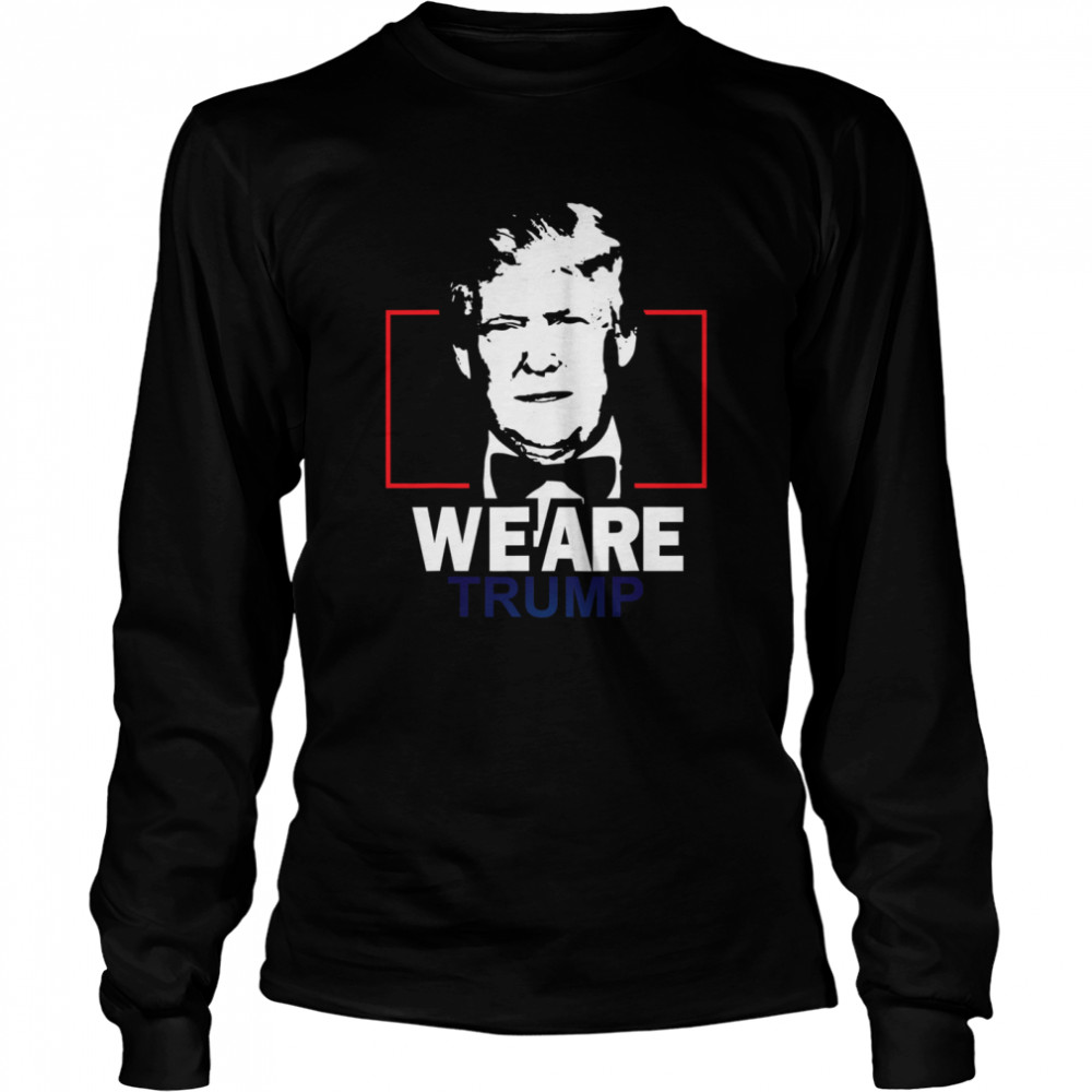We Are Trump Long Sleeved T-shirt