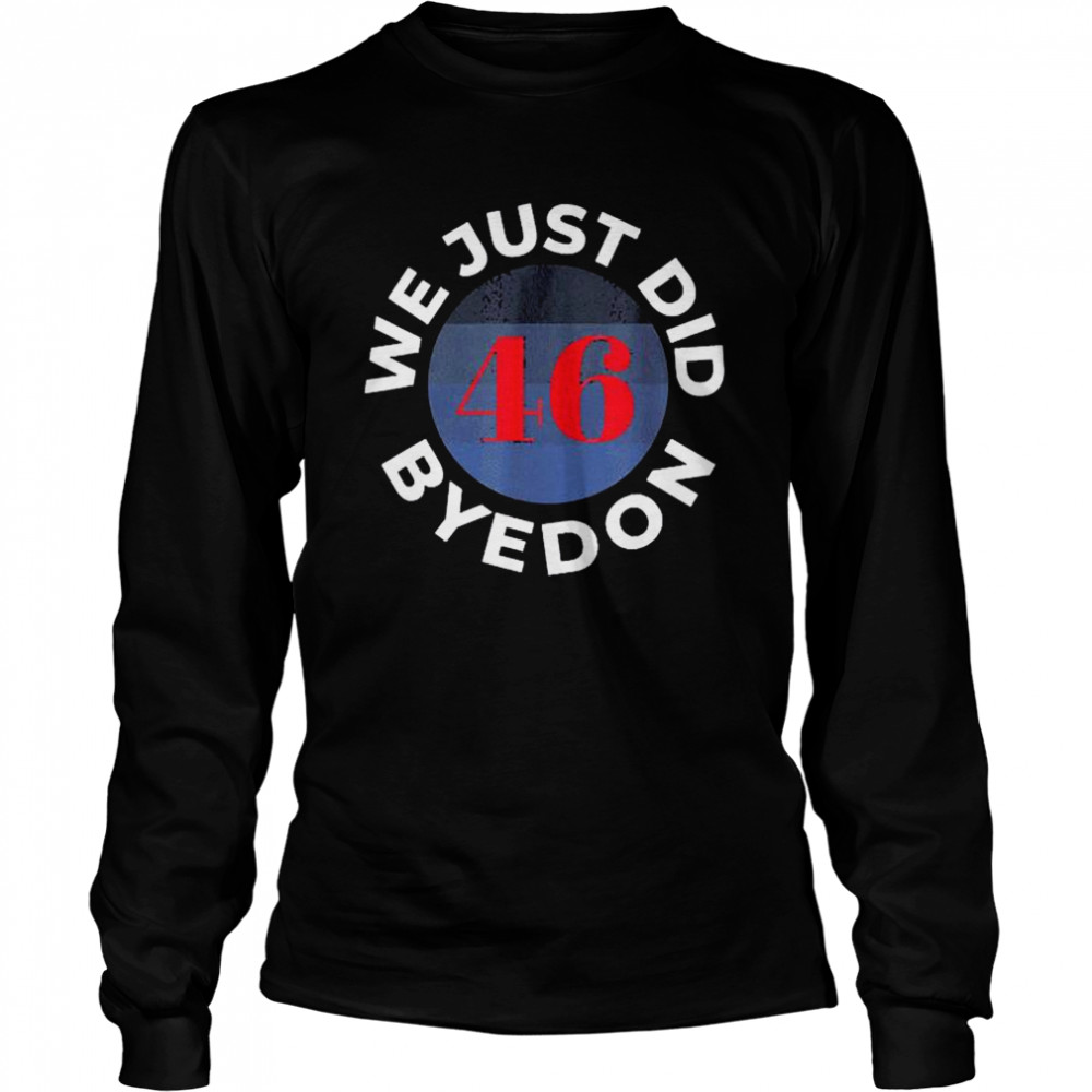 We Just Did 46 Bye Don Long Sleeved T-shirt